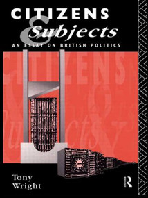 Citizens and Subjects (An Essay on British Politics) by Tony Wright, 9780415049641