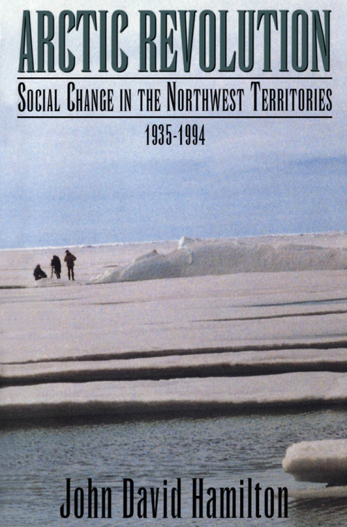 Arctic Revolution (Social Change in the Northwest Territories, 1935-1994) by John David Hamilton, 9781550022063