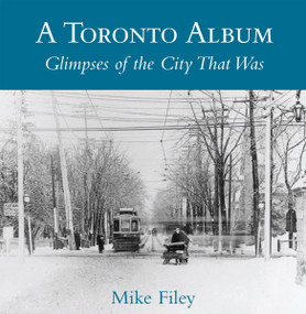 A Toronto Album (Glimpses of the City That Was) by Mike Filey, 9780888822420