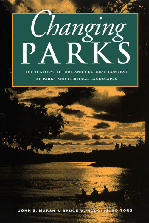 Changing Parks (The History, Future and Cultural Context of Parks and Heritage Landscapes) by John S. Marsh, Bruce W. Hodgins, 9781896219066