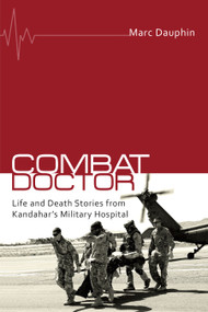 Combat Doctor (Life and Death Stories from Kandahar's Military Hospital) by Marc Dauphin, 9781459719262