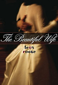 The Beautiful Wife (A Novel) by Leon Rooke, 9780887621925