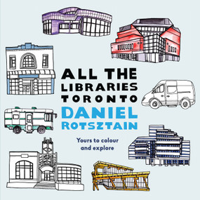 All the Libraries Toronto by Daniel Rotsztain, 9781459735095