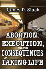 Abortion, Execution, and the Consequences of Taking Life - 9781412842228 by James D. Slack, 9781412842228