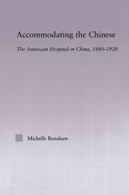Accommodating the Chinese (The American Hospital in China, 1880-1920) - 9780415645621 by Michelle Campbell Renshaw, 9780415645621