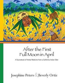 After the First Full Moon in April (A Sourcebook of Herbal Medicine from a California Indian Elder) - 9781611327915 by Josephine Grant Peters, Beverly Ortiz, 9781611327915