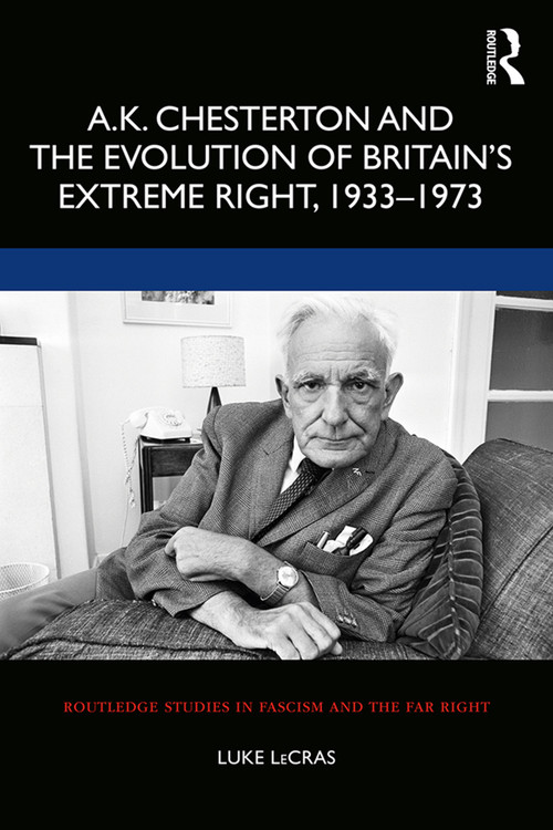 A.K. Chesterton and the Evolution of Britain's Extreme Right, 1933-1973 - 9781138624122 by Luke LeCras, 9781138624122
