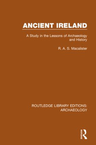 Ancient Ireland (A Study in the Lessons of Archaeology and History) - 9781138817999 by R.A.S. Macalister, 9781138817999