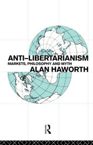 Anti-libertarianism (Markets, philosophy and myth) - 9780415082549 by Alan Haworth, 9780415082549
