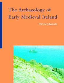 The Archaeology of Early Medieval Ireland - 9780415220002 by Nancy Edwards, 9780415220002