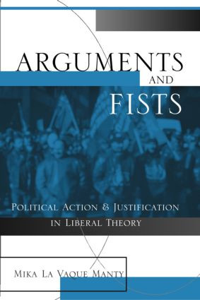 Arguments and Fists (Political Agency and Justification in Liberal Theory) by Mika LaVaque Manty, 9780415931991