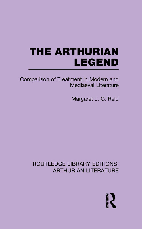 The Arthurian Legend (Comparison of Treatment in Modern and Mediaeval Literature) - 9781138988781 by Margaret J. C. Reid, 9781138988781