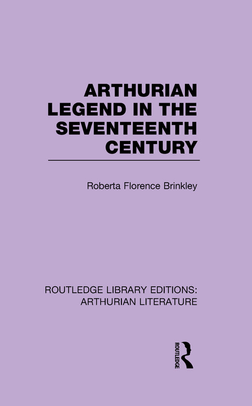 Arthurian Legend in the Seventeenth Century - 9781138963900 by Roberta Florence Brinkley, 9781138963900