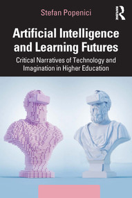Artificial Intelligence and Learning Futures (Critical Narratives of Technology and Imagination in Higher Education) by Stefan Popenici, 9781032208527