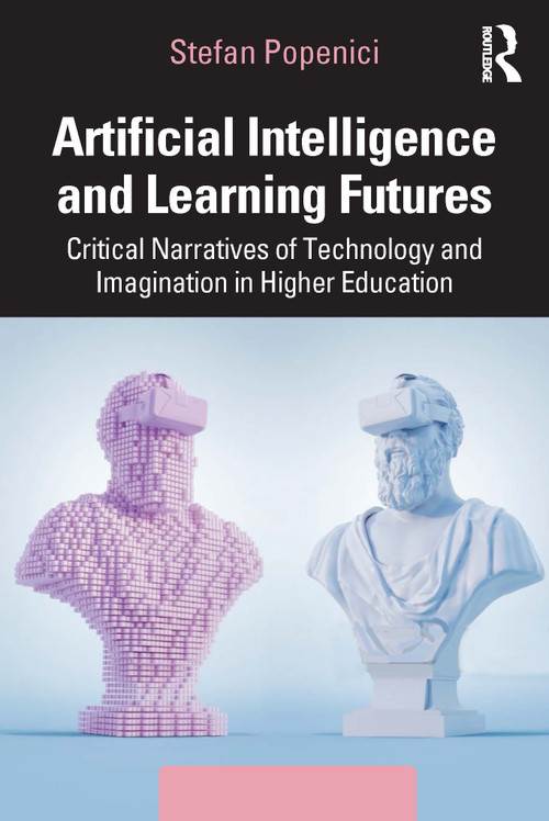 Artificial Intelligence and Learning Futures (Critical Narratives of Technology and Imagination in Higher Education) by Stefan Popenici, 9781032208527