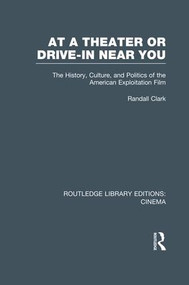 At a Theater or Drive-in Near You (The History, Culture, and Politics of the American Exploitation Film) - 9781138964051 by Randall Clark, 9781138964051