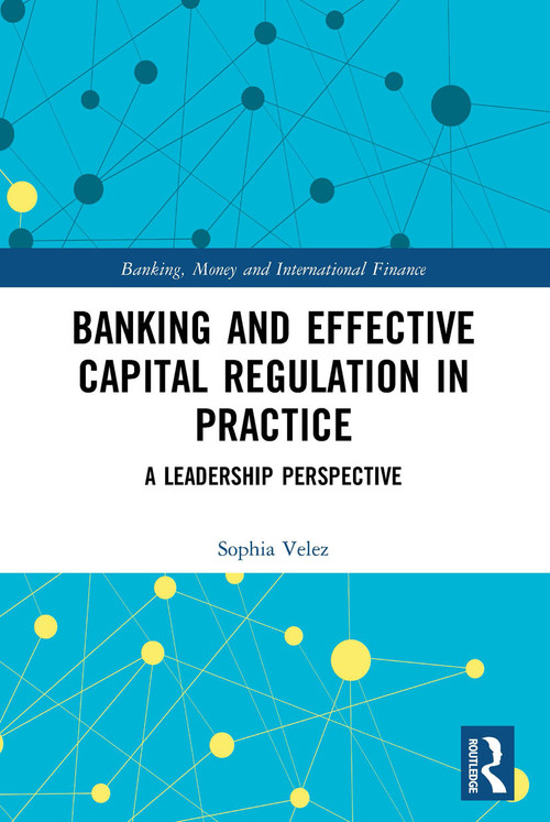Banking and Effective Capital Regulation in Practice (A Leadership Perspective) - 9780367523626 by Sophia Velez, 9780367523626