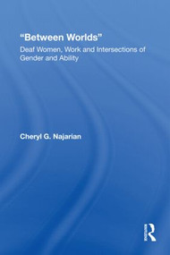 Between Worlds (Deaf Women, Work and Intersections of Gender and Ability) - 9780415805728 by Cheryl G. Najarian, 9780415805728