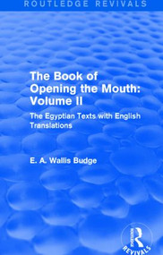 The Book of the Opening of the Mouth: Vol. II (Routledge Revivals) (The Egyptian Texts with English Translations) - 9781138789715 by E. A. Wallis Budge, 9781138789715