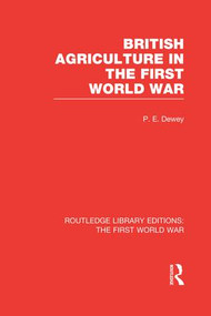 British Agriculture in the First World War (RLE The First World War) - 9781138965058 by Peter Dewey, 9781138965058
