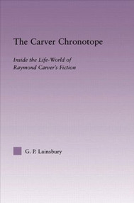 The Carver Chronotope (Contextualizing Raymond Carver) - 9780415803489 by G.P. Lainsbury, 9780415803489