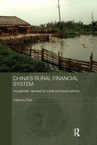 China's Rural Financial System (Households' Demand for Credit and Recent Reforms) by Yuepeng Zhao, 9781138970472