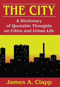 The City (A Dictionary of Quotable Thoughts on Cities and Urban Life) - 9781412848350 by James A. Clapp, 9781412848350