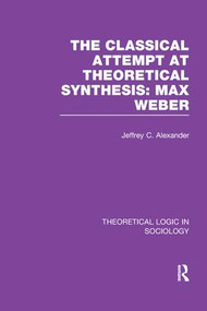 Classical Attempt at Theoretical Synthesis (Theoretical Logic in Sociology) (Max Weber) - 9781138997738 by Jeffrey Alexander, 9781138997738