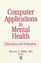 Computer Applications in Mental Health (Education and Evaluation) by Marvin Miller, 9781560243533
