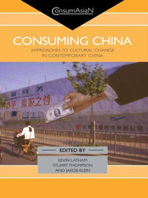 Consuming China (Approaches to Cultural Change in Contemporary China) - 9780415546867 by Kevin Latham, Stuart Thompson, Jakob Klein, 9780415546867