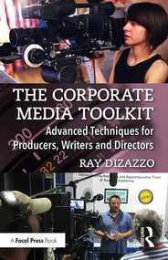 The Corporate Media Toolkit (Advanced Techniques for Producers, Writers and Directors) - 9780415787796 by Ray DiZazzo, 9780415787796