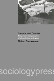Cottons and Casuals: The Gendered Organisation of Labour in Time and Space by Miriam Glucksmann, 9781903457009