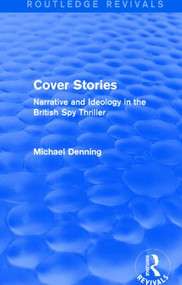 Cover Stories (Routledge Revivals) (Narrative and Ideology in the British Spy Thriller) by Michael Denning, 9781138796256