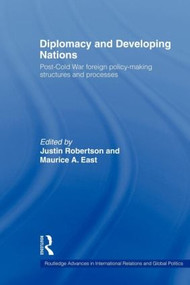 Diplomacy and Developing Nations (Post-Cold War Foreign Policy-Making Structures and Processes) by Maurice A. East, Justin Robertson, 9780415498975