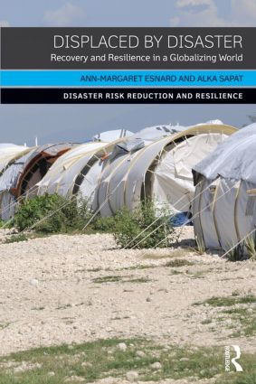 Displaced by Disaster (Recovery and Resilience in a Globalizing World) by Ann-Margaret Esnard, Alka Sapat, 9780415856041