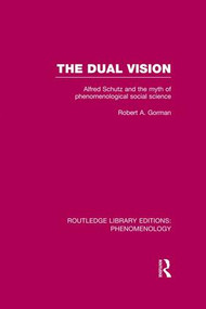 The Dual Vision (Alfred Schutz and the Myth of Phenomenological Social Science) - 9781138989085 by Robert Gorman, 9781138989085