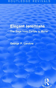 Elegant Jeremiahs (Routledge Revivals) (The Sage from Carlyle to Mailer) - 9781138854925 by George P. Landow, 9781138854925