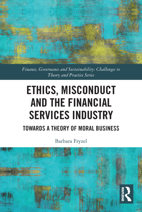 Ethics, Misconduct and the Financial Services Industry (Towards a Theory of Moral Business) - 9780367618711 by Barbara Fryzel, 9780367618711