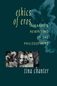 Ethics of Eros (Irigaray's Re-writing of the Philosophers) by Tina Chanter, 9780415905237