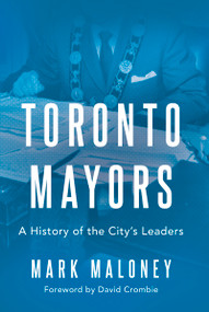 Toronto Mayors (A History of the City's Leaders) by Mark Maloney, David Crombie, 9781459751224