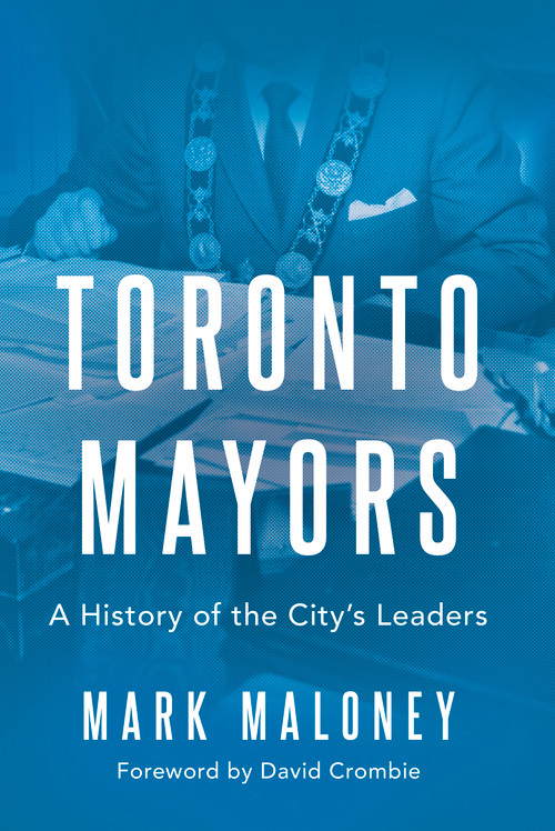 Toronto Mayors (A History of the City's Leaders) by Mark Maloney, David Crombie, 9781459751224