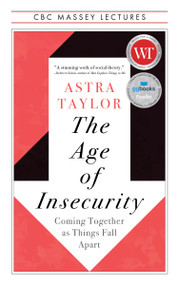 The Age of Insecurity (Coming Together as Things Fall Apart) by Astra Taylor, 9781487011932