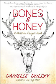 Bones & Honey (A Heathen Prayer Book) by Danielle Dulsky, 9781608688920