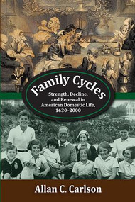 Family Cycles (Strength, Decline, and Renewal in American Domestic Life, 1630-2000) - 9781412863322 by Allan C. Carlson, 9781412863322