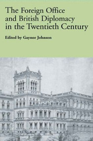 The Foreign Office and British Diplomacy in the Twentieth Century - 9780415568319 by Gaynor Johnson, 9780415568319