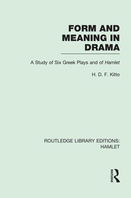 Form and Meaning in Drama (A Study of Six Greek Plays and of Hamlet) by H. D. F. Kitto, 9781138974524