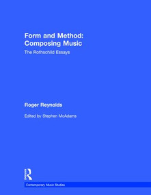 Form and Method: Composing Music (The Rothschild Essays) by Roger Reynolds, Stephen McAdams, 9789057551581