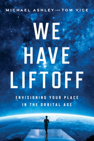 We Have Liftoff (Envisioning Your Place in the Orbital Age) by Michael Ashley, 9781639080670