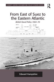 From East of Suez to the Eastern Atlantic (British Naval Policy 1964-70) - 9781138271340 by Edward Hampshire, 9781138271340