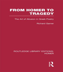 From Homer to Tragedy (The Art of Allusion in Greek Poetry) - 9781138974739 by Richard Garner, 9781138974739
